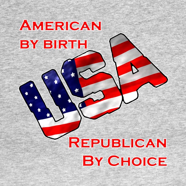 American by birth-Republican by choice-USA by WickedNiceTees